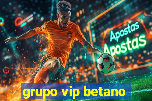 grupo vip betano